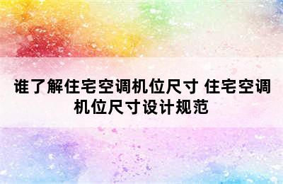 谁了解住宅空调机位尺寸 住宅空调机位尺寸设计规范